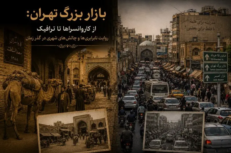 بازار بزرگ تهران: از کاروانسراها تا ترافیک – روایت نابرابری‌ها و چالش‌های شهری در گذر زمان